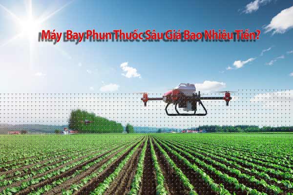 Máy bay phun thuốc sâu giá bao nhiêu tiền?