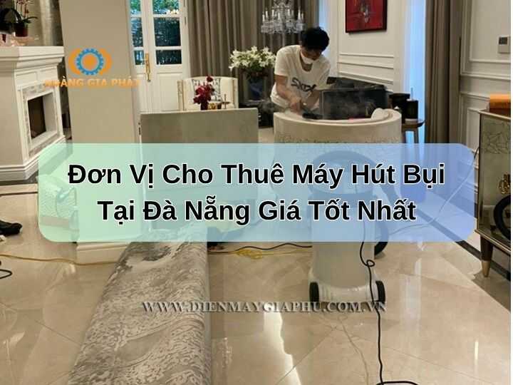 Đơn vị cho thuê máy hút bụi tại Đà Nẵng giá tốt nhất