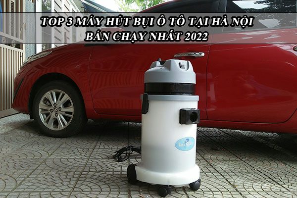 Top 3 máy hút bụi ô tô tại Hà Nội bán chạy nhất