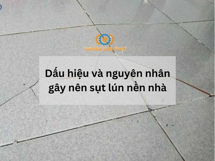 Dấu hiệu và nguyên nhân gây nên sụt lún nền nhà
