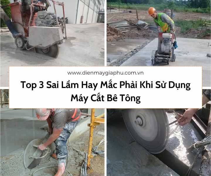 Top 3 sai lầm hạy gặp phải khi sử dụng máy cắt bê tông