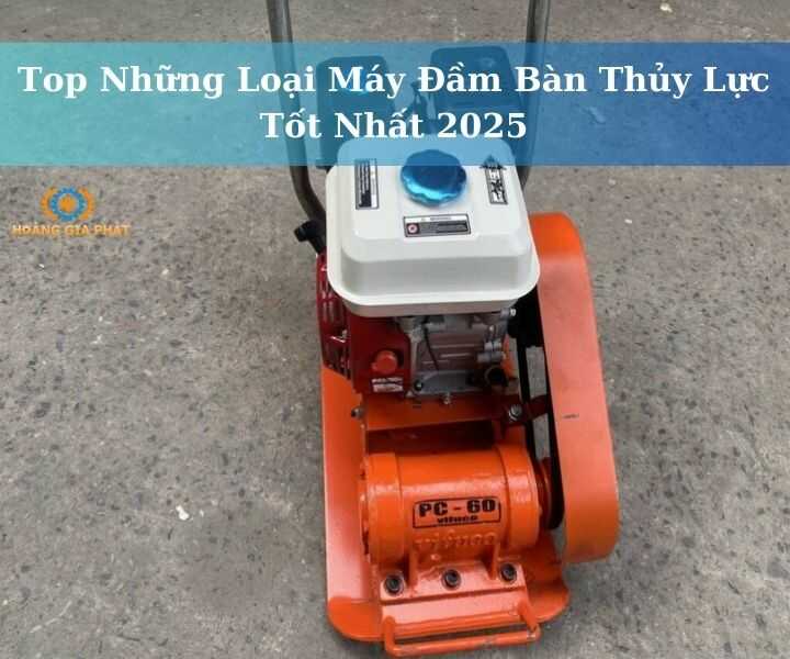 Máy đầm bàn thủy lực tốt nhất 2025